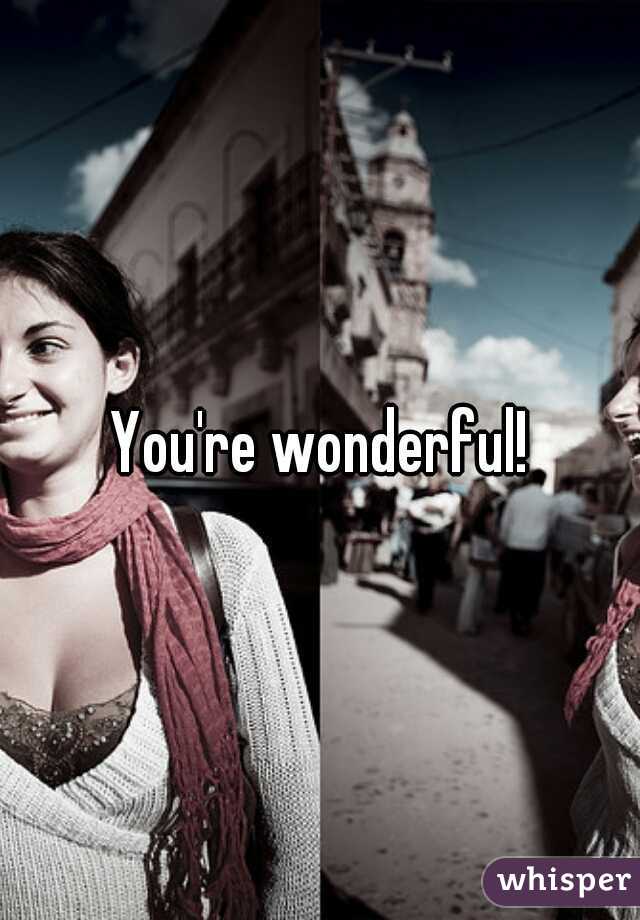 You're wonderful!