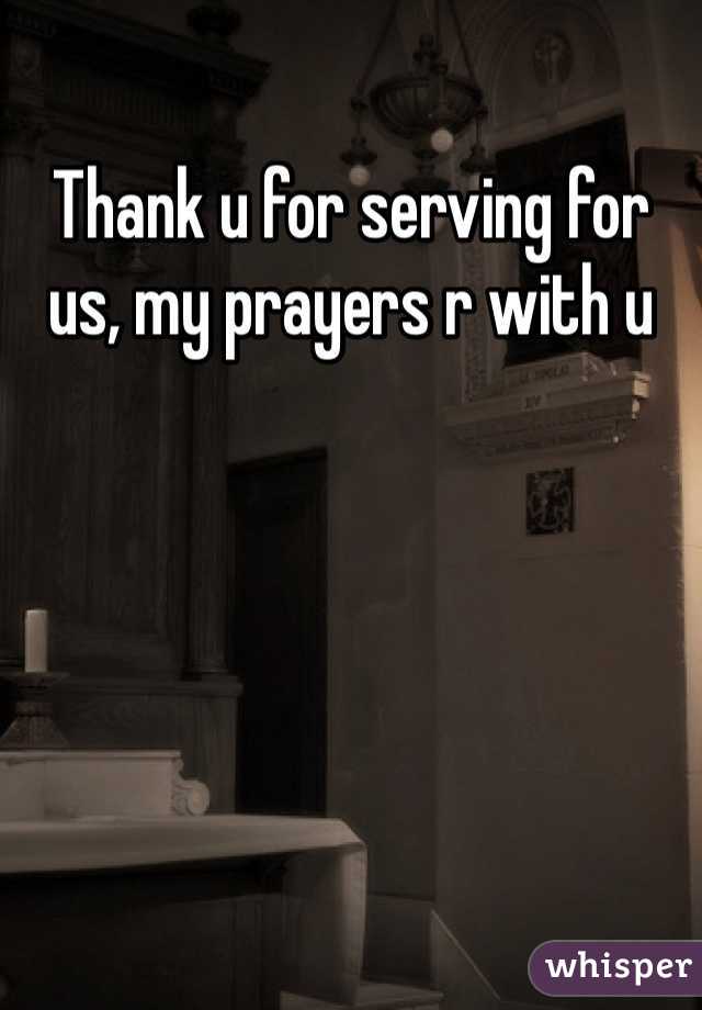 Thank u for serving for us, my prayers r with u