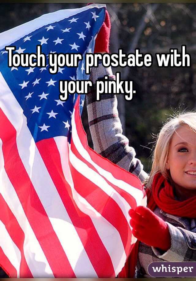Touch your prostate with your pinky. 