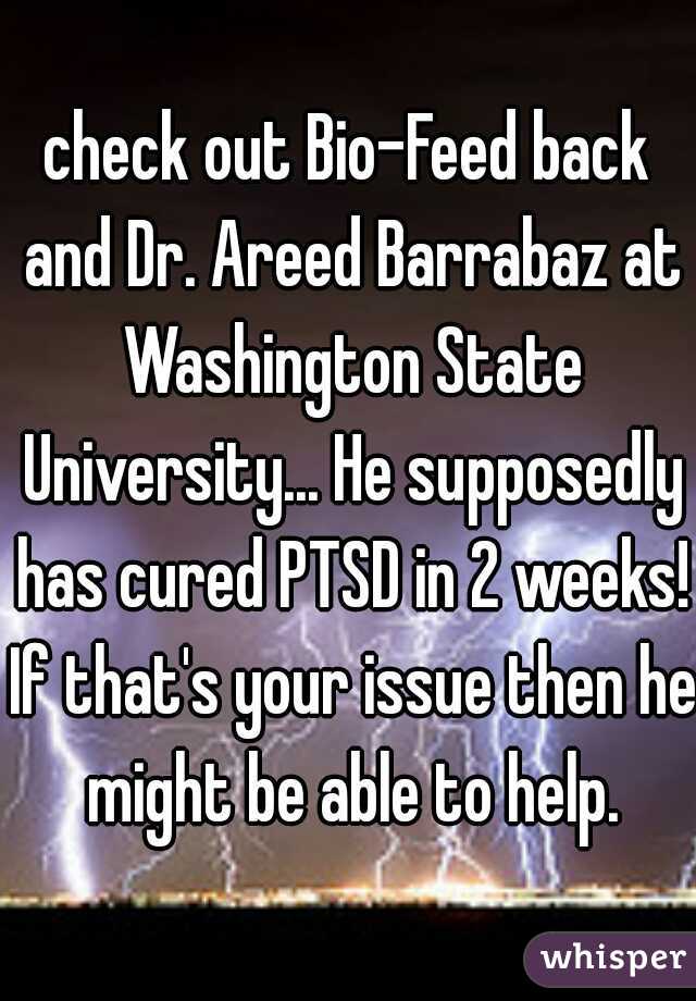 check out Bio-Feed back and Dr. Areed Barrabaz at Washington State University... He supposedly has cured PTSD in 2 weeks! If that's your issue then he might be able to help.