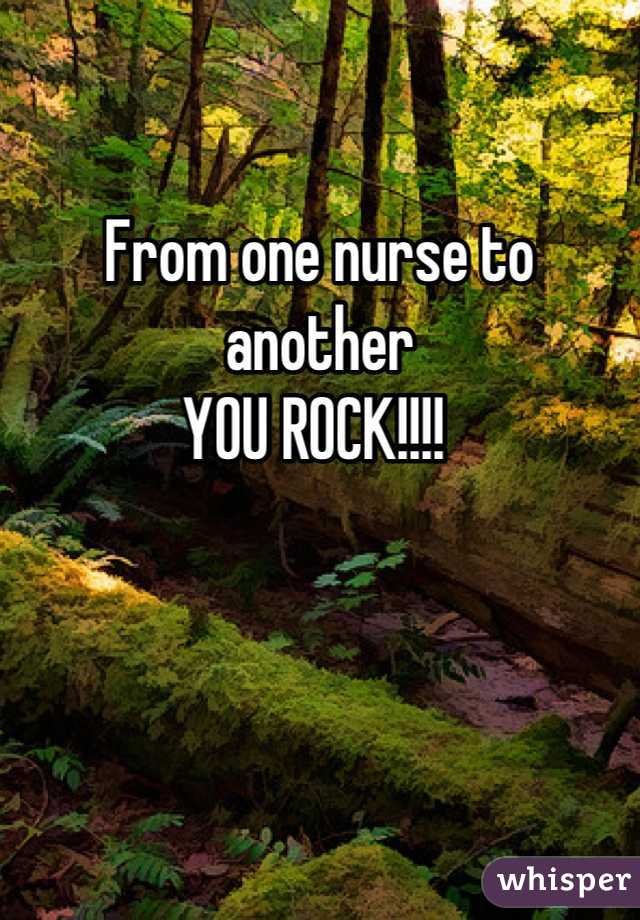 From one nurse to another
YOU ROCK!!!! 