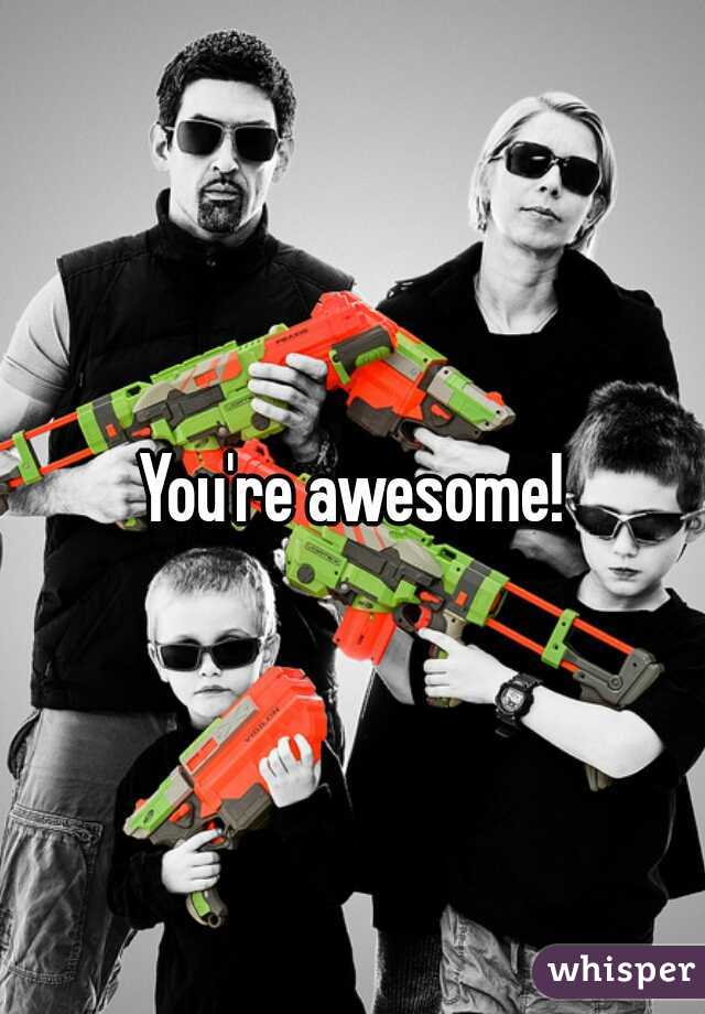 You're awesome!