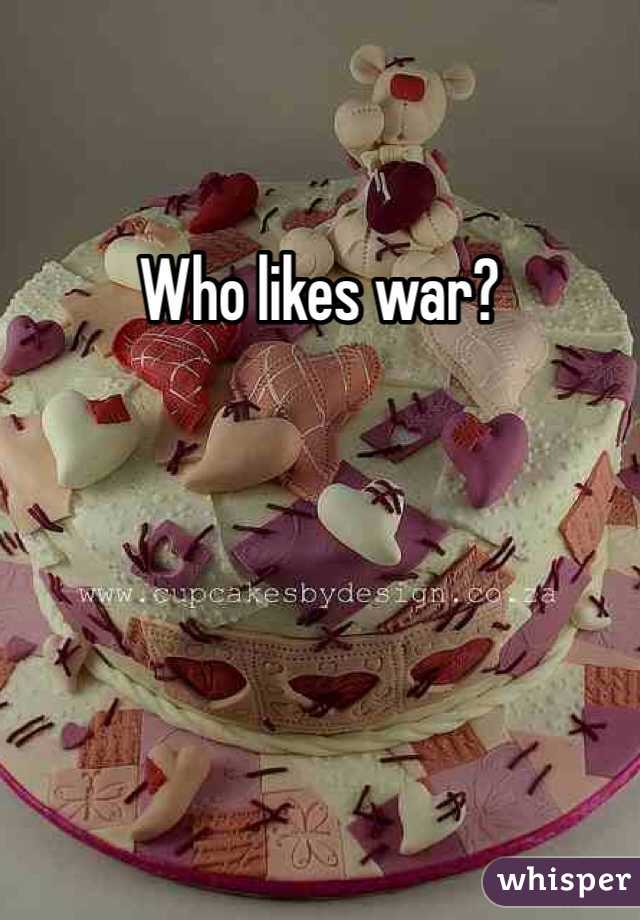 Who likes war? 