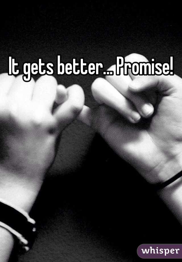 It gets better... Promise!