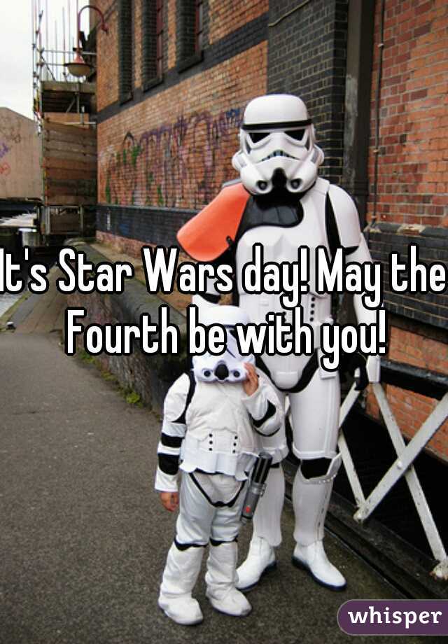 It's Star Wars day! May the Fourth be with you!