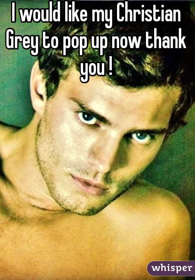 I would like my Christian Grey to pop up now thank you !