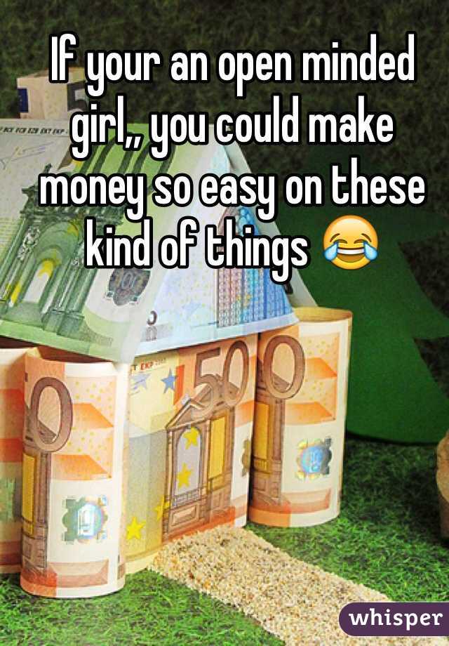 If your an open minded girl,, you could make money so easy on these kind of things 😂