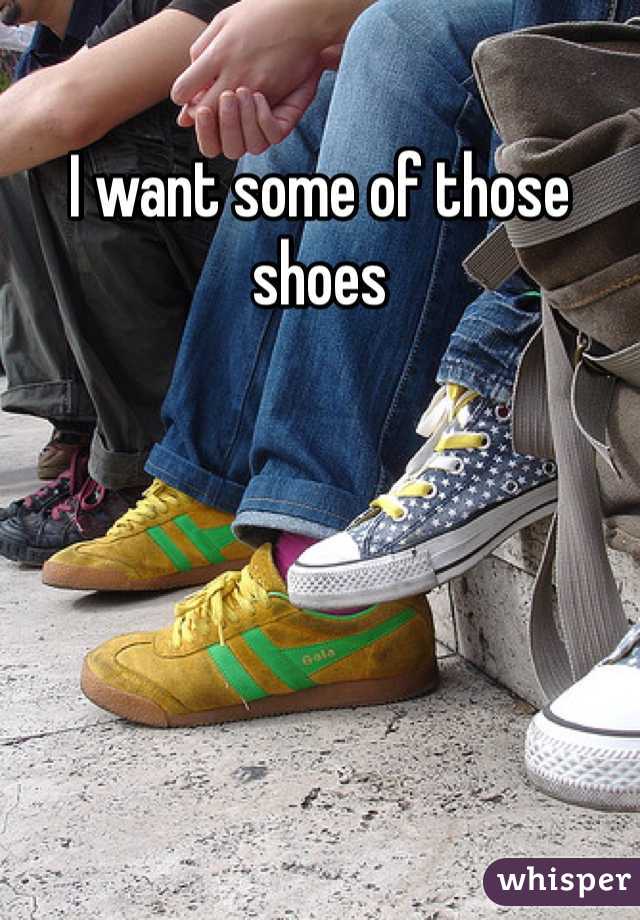 I want some of those shoes