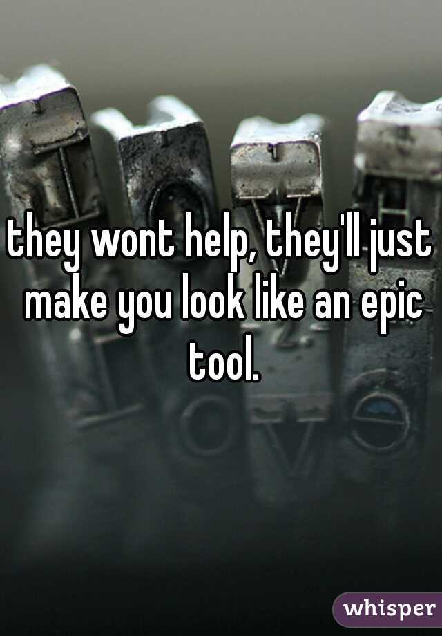 they wont help, they'll just make you look like an epic tool.