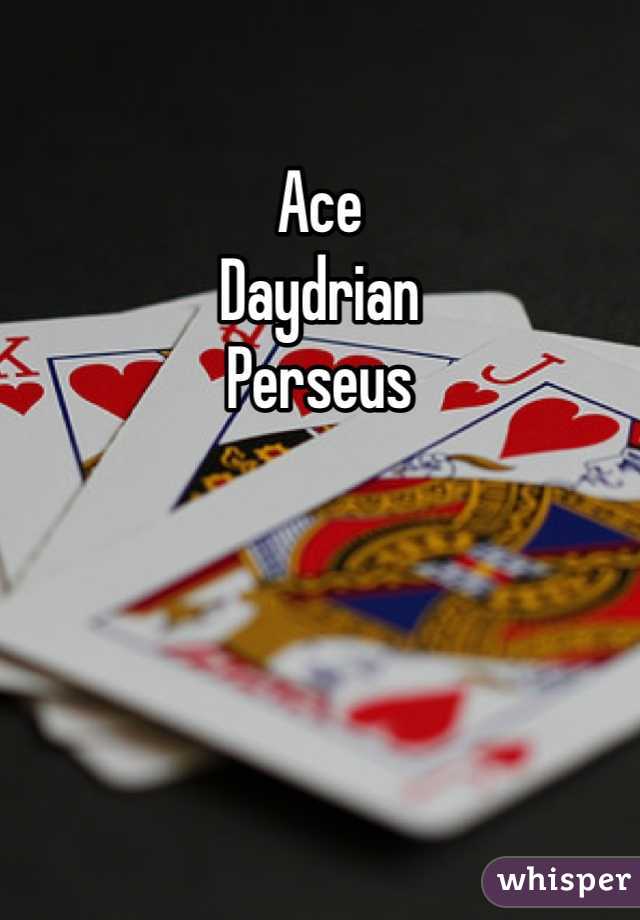 Ace
Daydrian
Perseus 