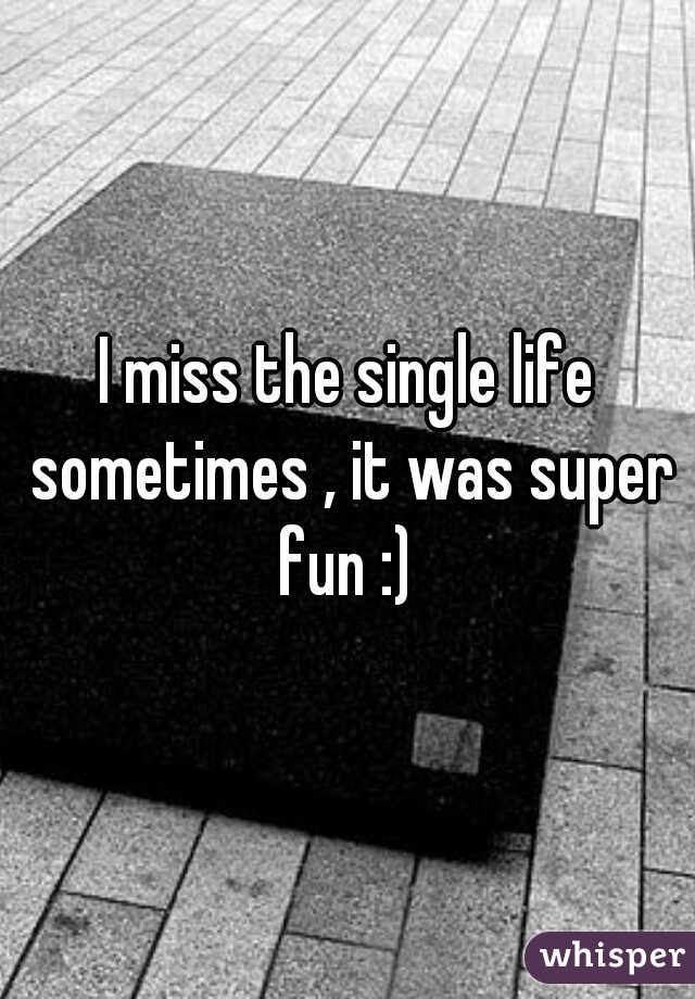 I miss the single life sometimes , it was super fun :) 
