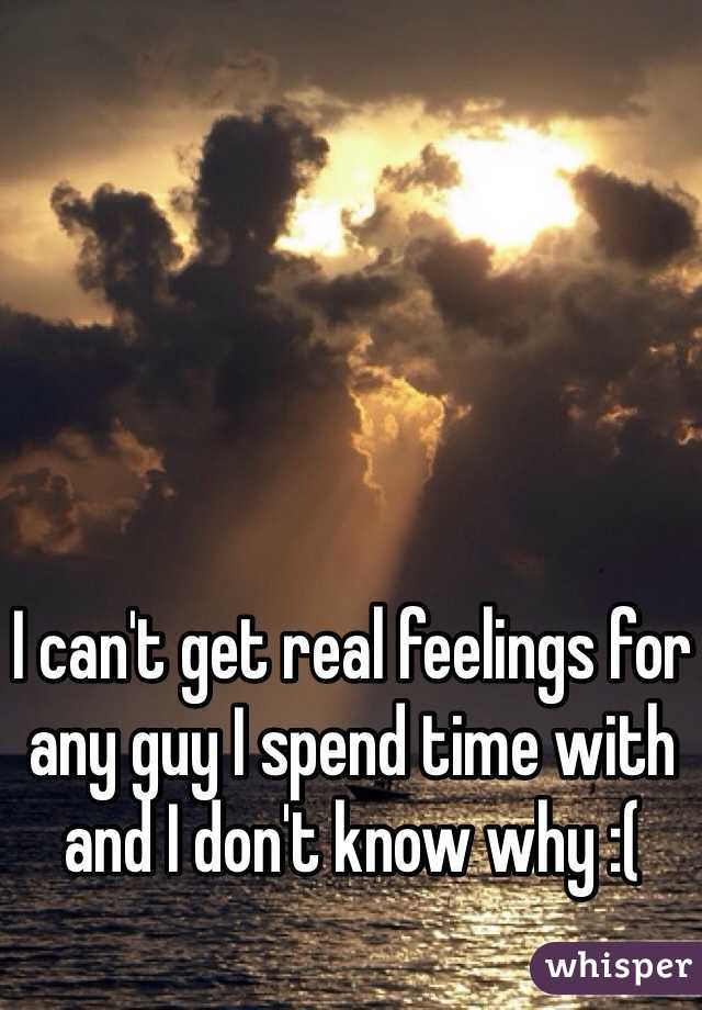 I can't get real feelings for any guy I spend time with and I don't know why :(