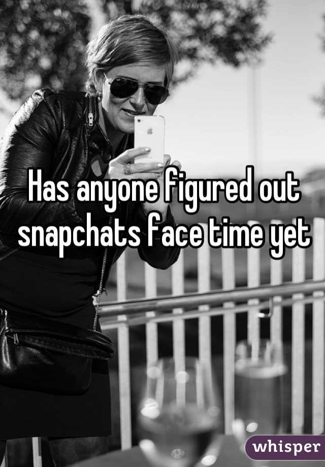 Has anyone figured out snapchats face time yet