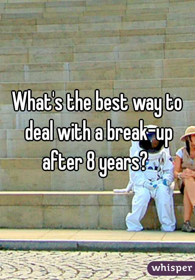 What's the best way to deal with a break-up after 8 years?  