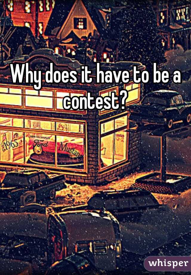 Why does it have to be a contest?