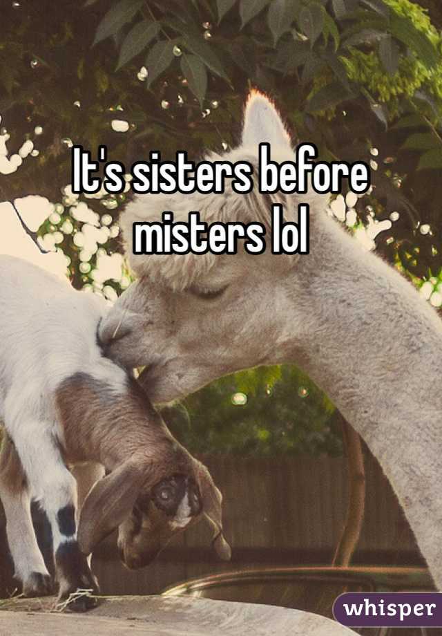 It's sisters before misters lol