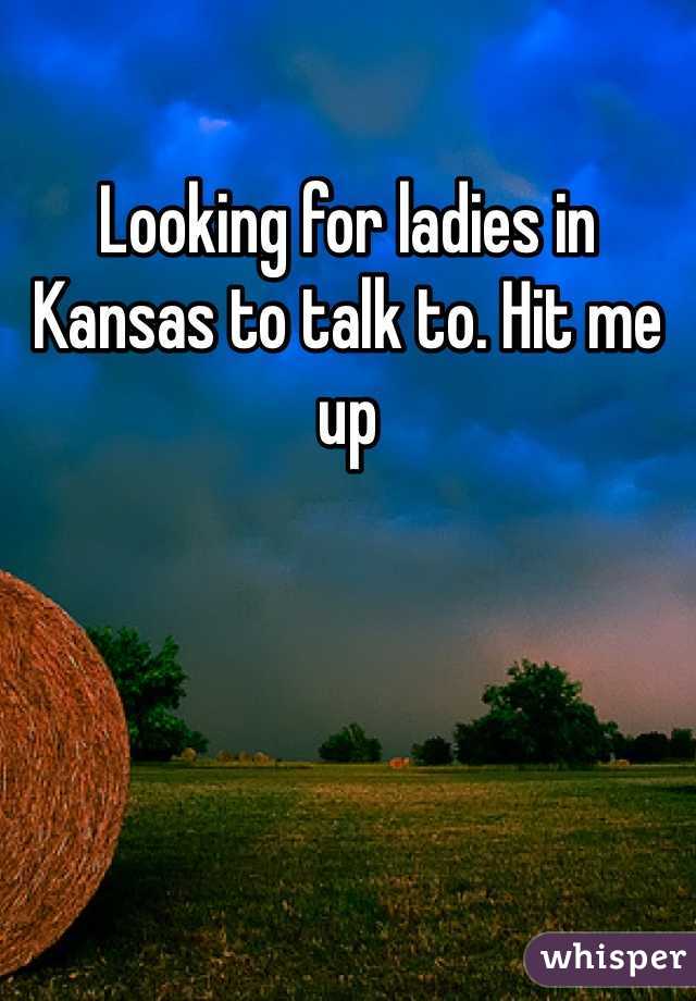 Looking for ladies in Kansas to talk to. Hit me up