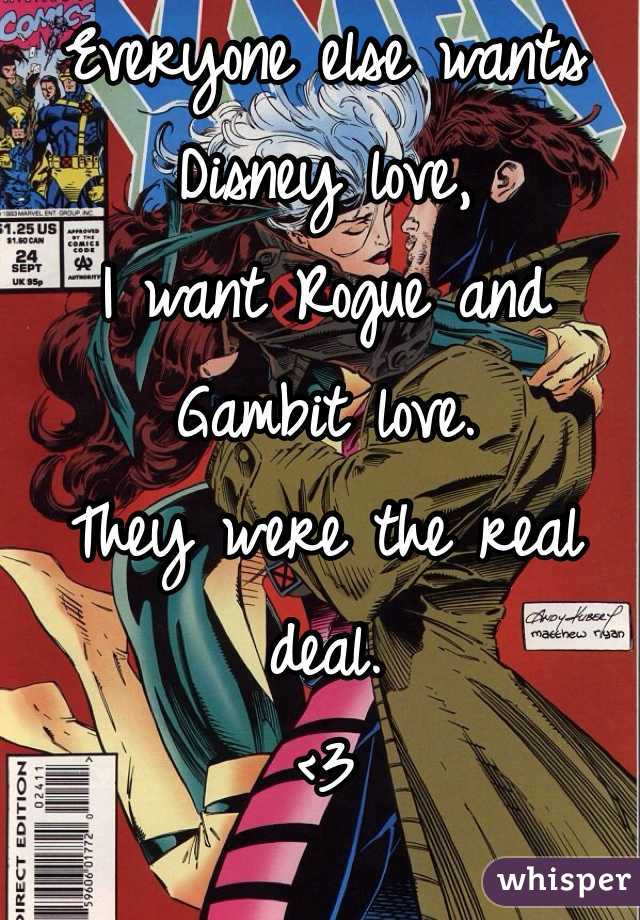 Everyone else wants Disney love, 
I want Rogue and Gambit love. 
They were the real deal.
<3