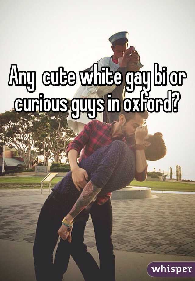 Any  cute white gay bi or curious guys in oxford? 