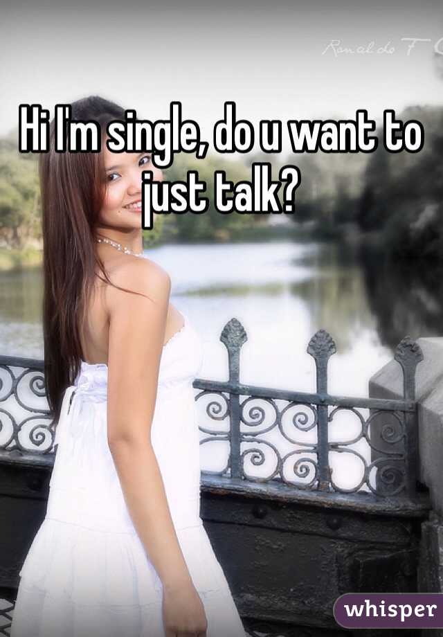 Hi I'm single, do u want to just talk?