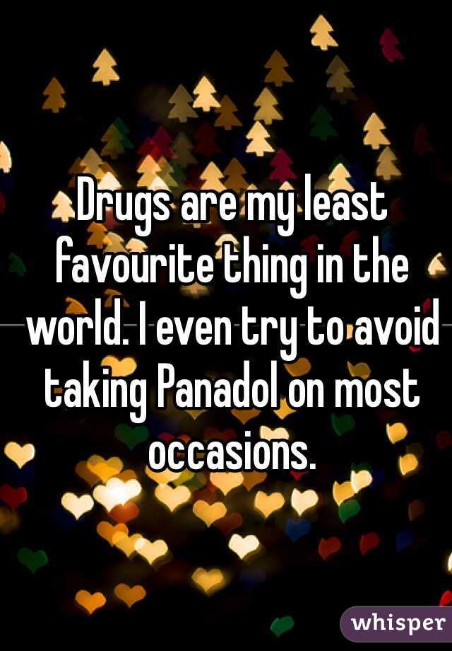 Drugs are my least favourite thing in the world. I even try to avoid taking Panadol on most occasions.