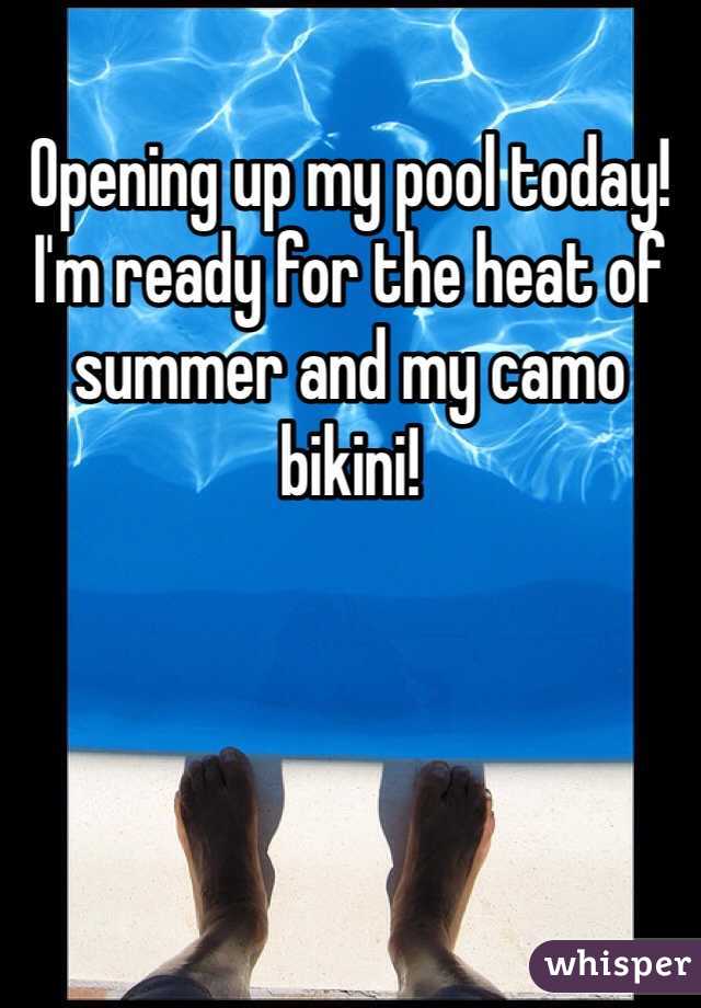Opening up my pool today! I'm ready for the heat of summer and my camo bikini! 