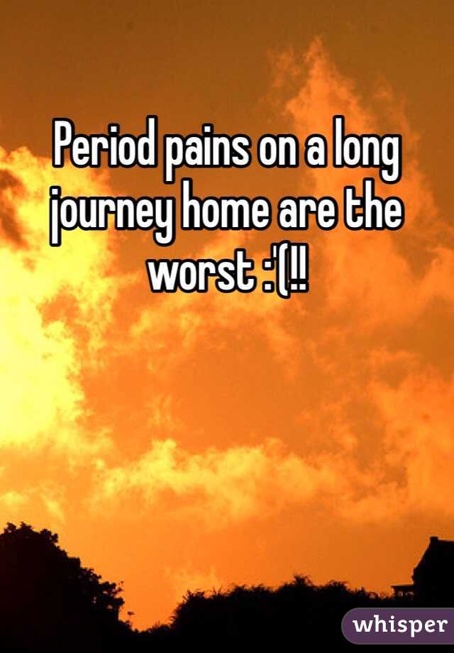 Period pains on a long journey home are the worst :'(!!