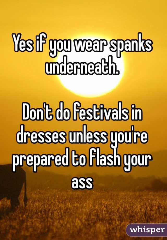 Yes if you wear spanks underneath. 

Don't do festivals in dresses unless you're prepared to flash your ass