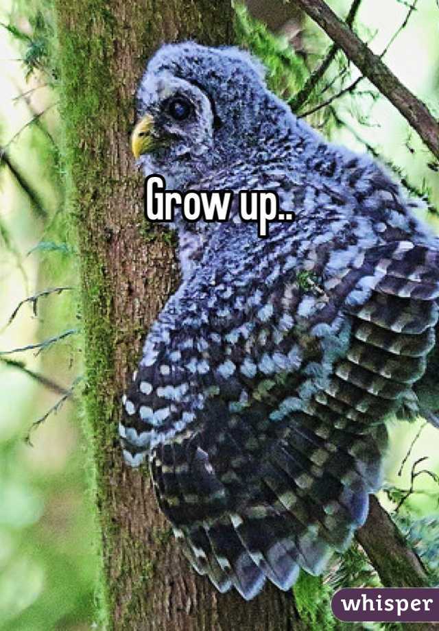 Grow up..
