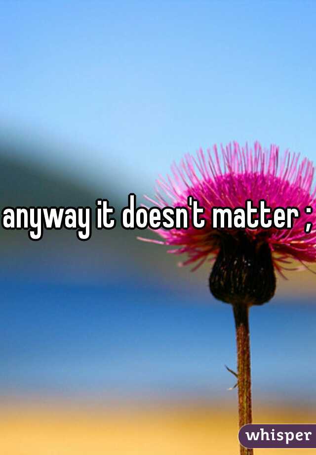 anyway it doesn't matter ;)