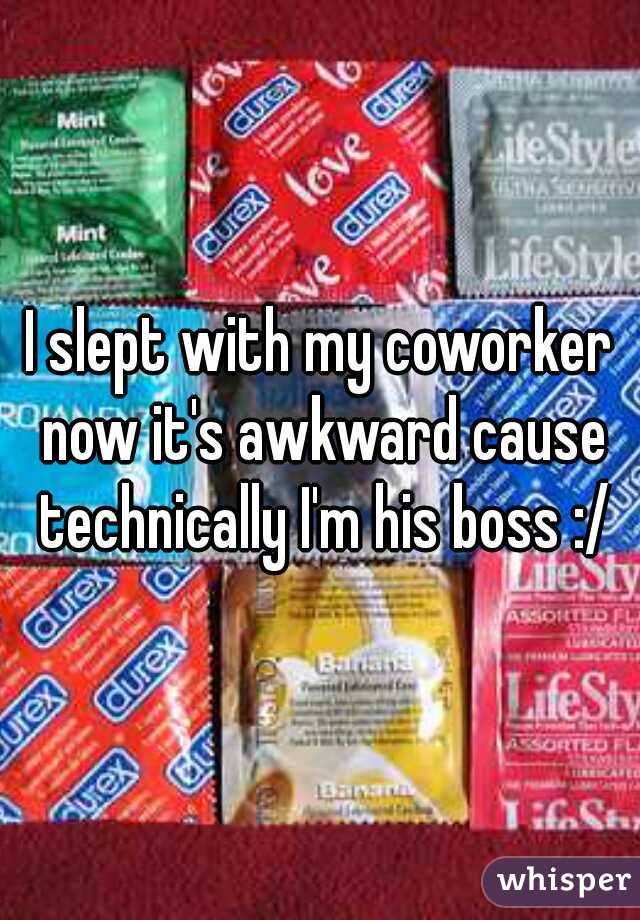 I slept with my coworker now it's awkward cause technically I'm his boss :/