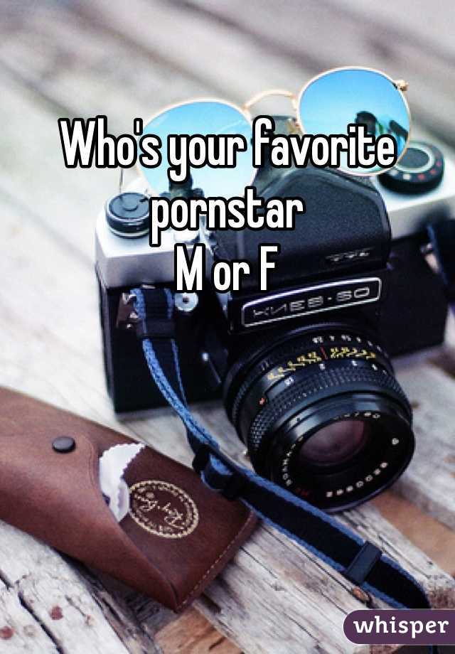 Who's your favorite pornstar 
M or F