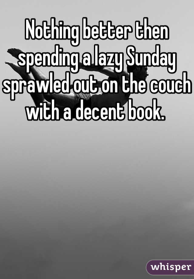 Nothing better then spending a lazy Sunday sprawled out on the couch with a decent book. 