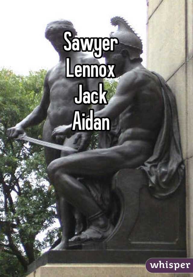 Sawyer
Lennox
Jack 
Aidan 