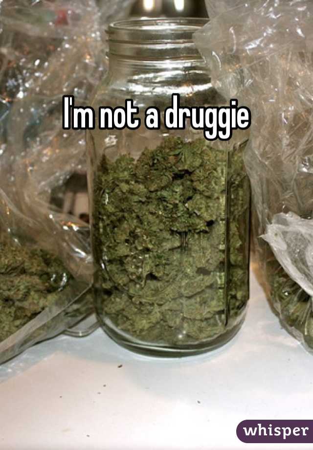 I'm not a druggie