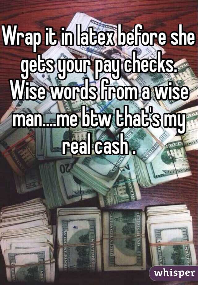 Wrap it in latex before she gets your pay checks. Wise words from a wise man....me btw that's my real cash . 