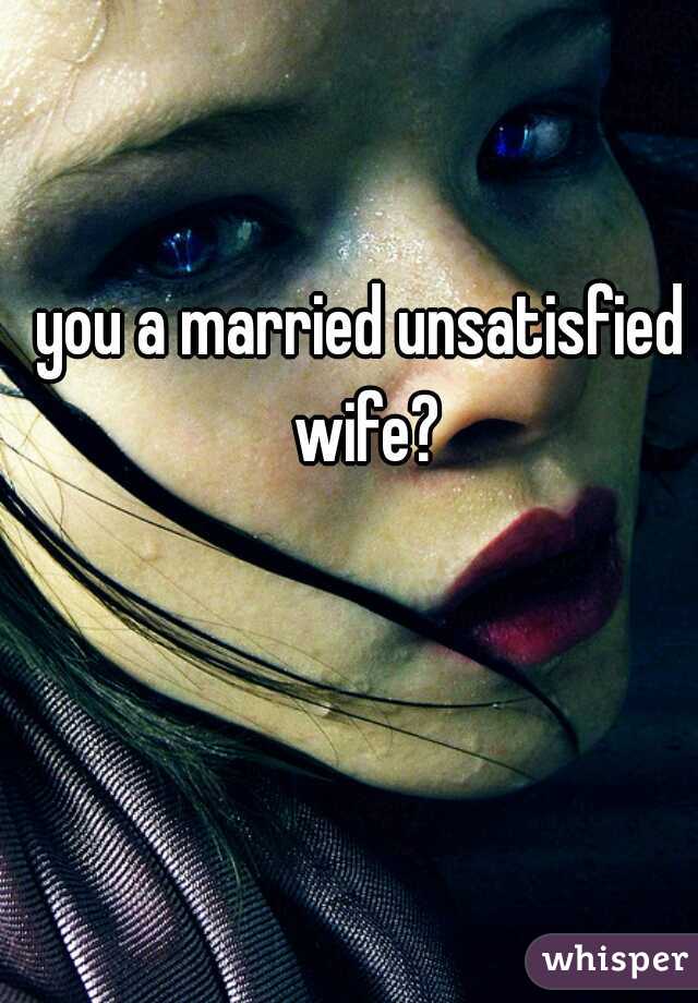 you a married unsatisfied wife?