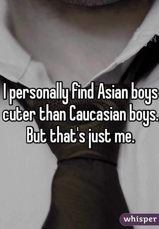 I personally find Asian boys cuter than Caucasian boys.
But that's just me.