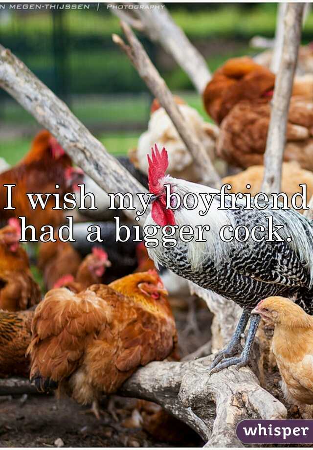 I wish my boyfriend had a bigger cock. 