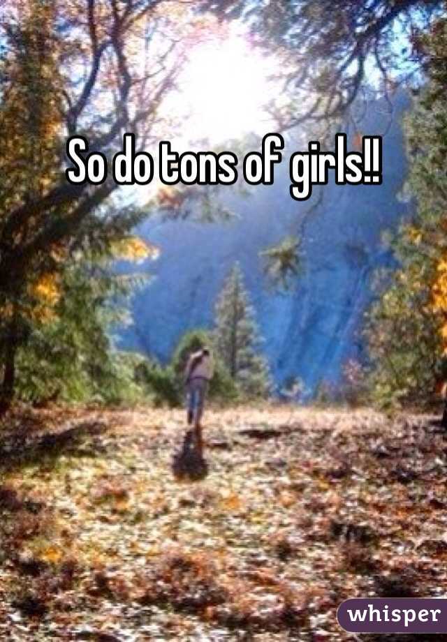 So do tons of girls!!