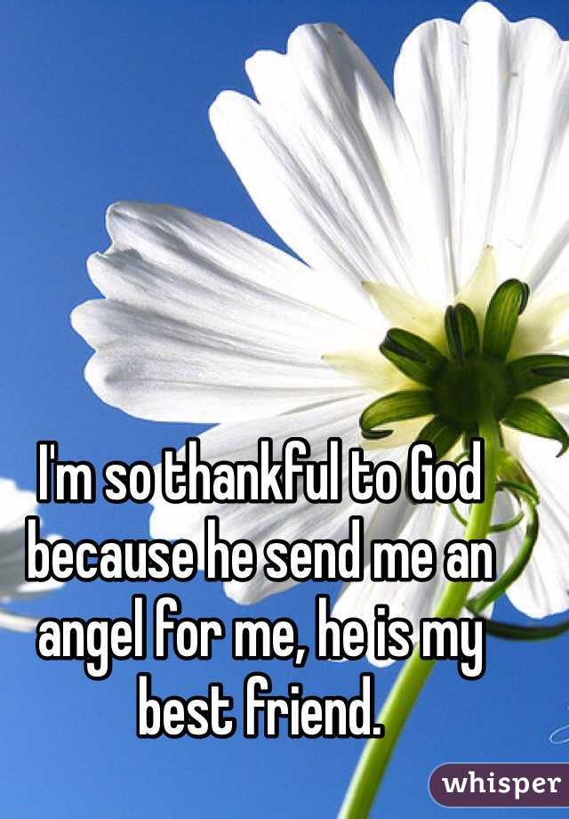 I'm so thankful to God because he send me an angel for me, he is my best friend. 