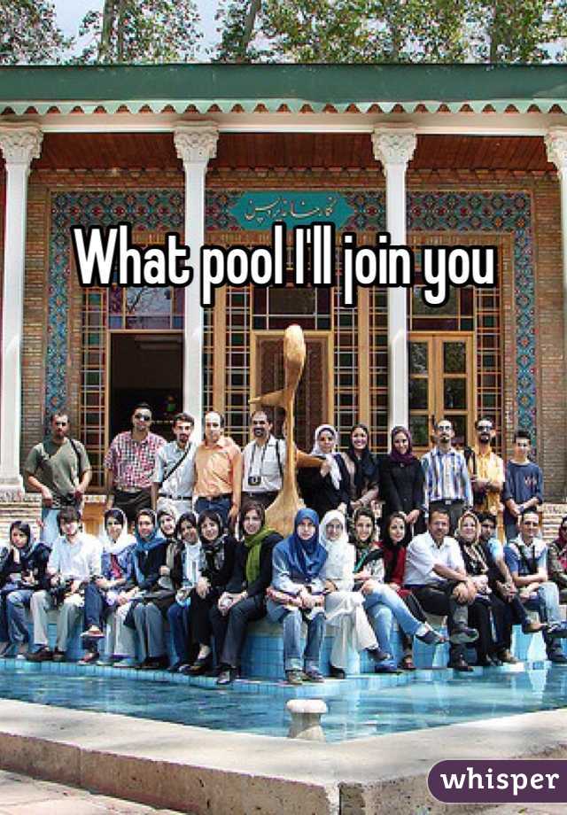 What pool I'll join you