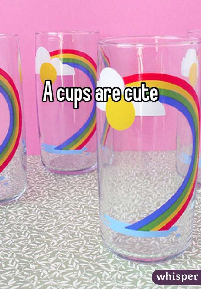 A cups are cute