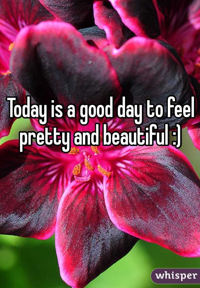 Today is a good day to feel pretty and beautiful :) 