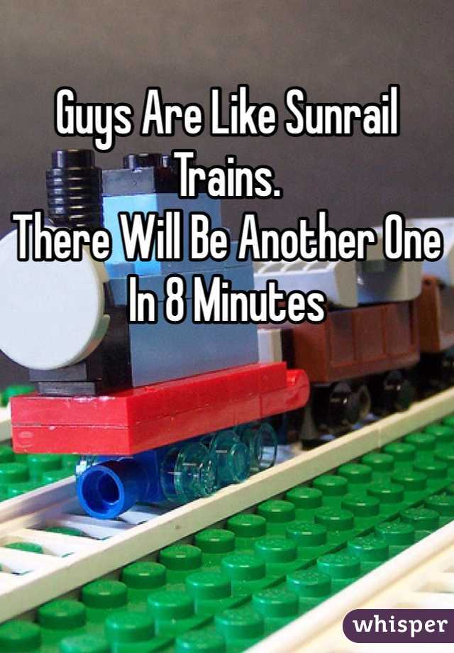 Guys Are Like Sunrail Trains.
There Will Be Another One In 8 Minutes
