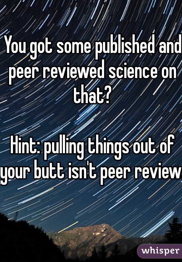 You got some published and peer reviewed science on that?

Hint: pulling things out of your butt isn't peer review. 