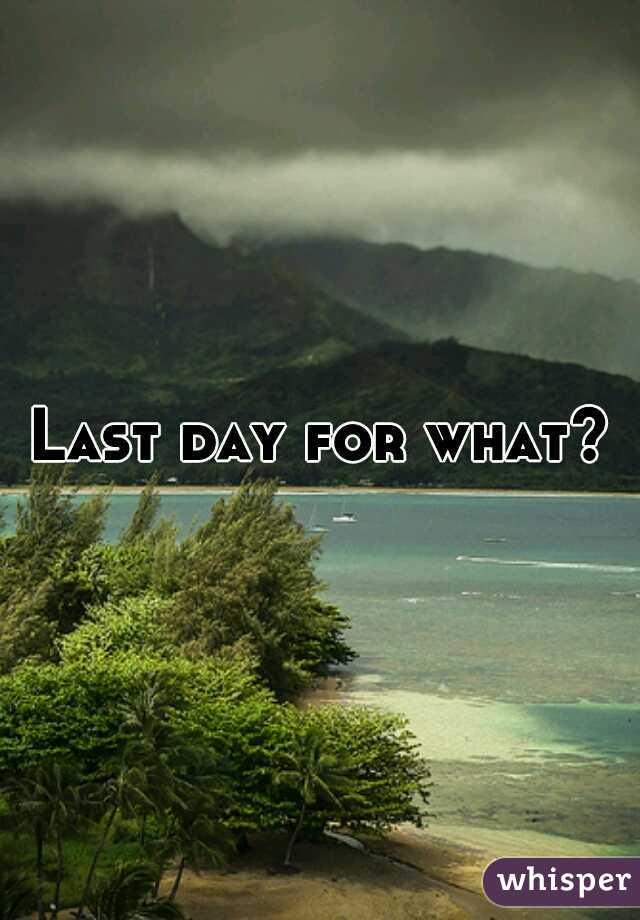 Last day for what?