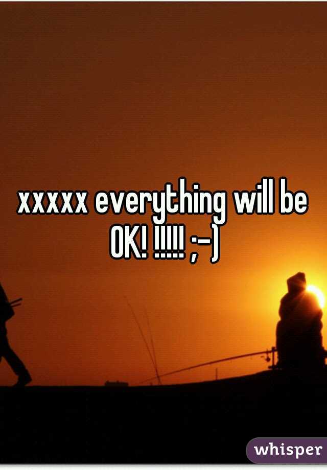 xxxxx everything will be OK! !!!!! ;-)