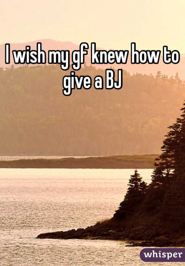 I wish my gf knew how to give a BJ