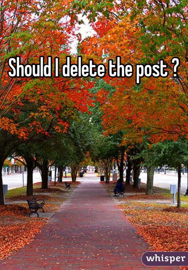 Should I delete the post ?